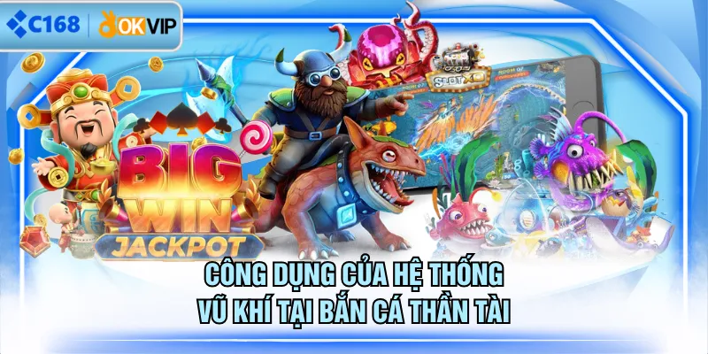 Công dụng của hệ thống vũ khí tại bắn cá Thần Tài