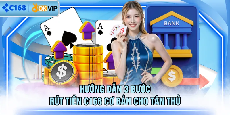 Hướng dẫn 3 bước rút tiền C168 cơ bản cho tân thủ