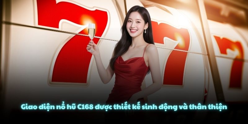 Giao diện nổ hũ C168 được thiết kế sinh động và thân thiện
